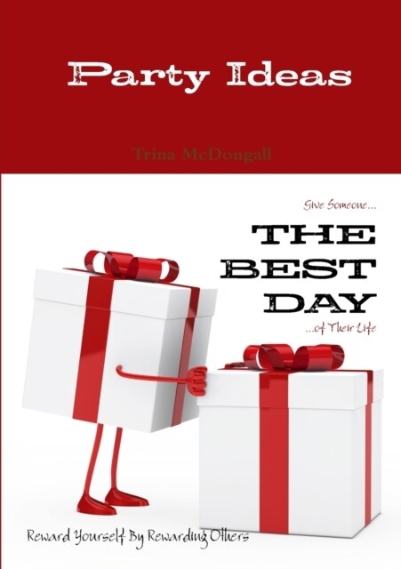 Party Ideas: Give Someone... THE BEST DAY ...of Their Life: Reward Yourself By Rewarding Others (Paperback)