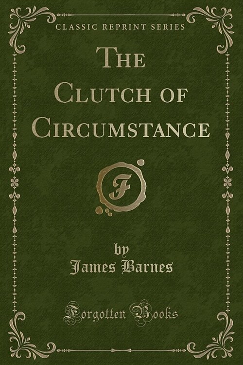 The Clutch of Circumstance (Classic Reprint) (Paperback)