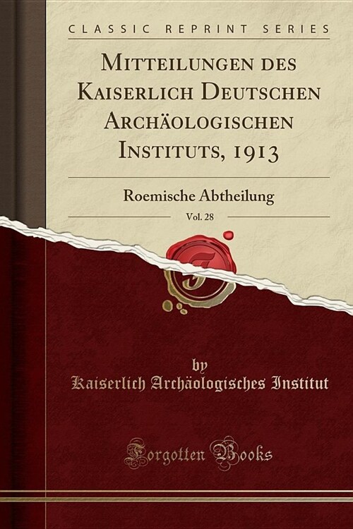Mitteilungen des Kaiserlich Deutschen Archäologischen Instituts, 1913, Vol. 28 (Paperback)