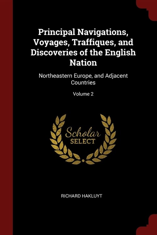 Principal Navigations, Voyages, Traffiques, and Discoveries of the English Nation: Northeastern Europe, and Adjacent Countries; Volume 2 (Paperback)