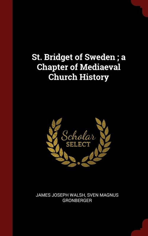 St. Bridget of Sweden; a Chapter of Mediaeval Church History (Hardcover)