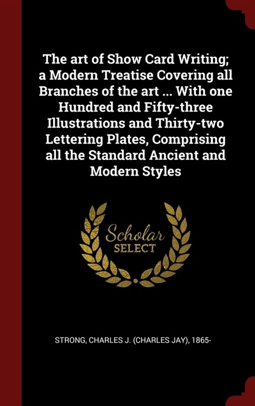The art of Show Card Writing; a Modern Treatise Covering all Branches of the art ... With one Hundred and Fifty-three Illustrations and Thirty-two Let (Hardcover)