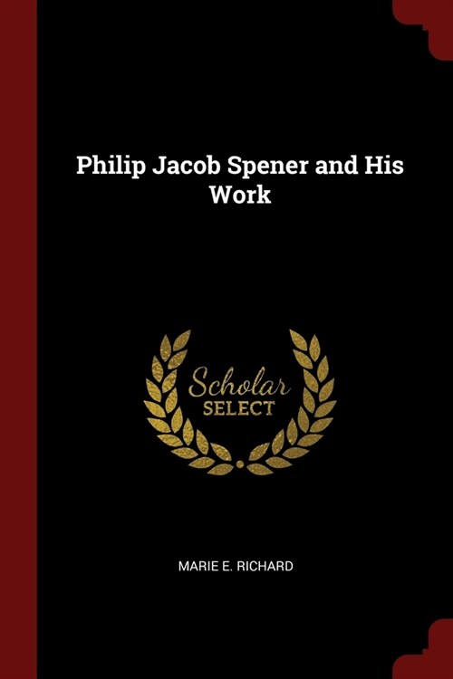 Philip Jacob Spener and His Work (Paperback)