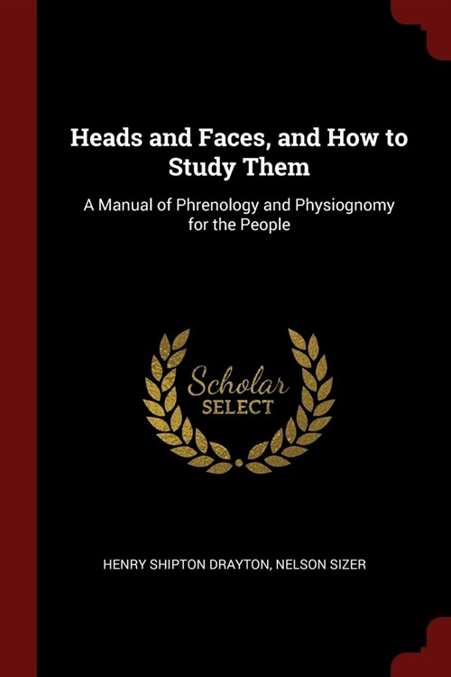 Heads and Faces, and How to Study Them: A Manual of Phrenology and Physiognomy for the People (Paperback)