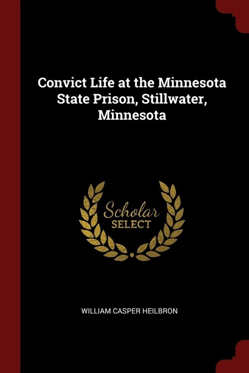 Convict Life at the Minnesota State Prison, Stillwater, Minnesota (Paperback)