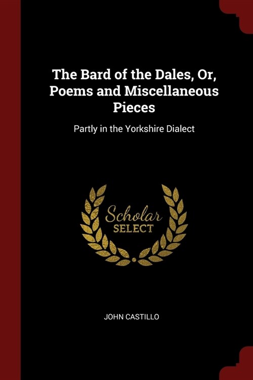 The Bard of the Dales, Or, Poems and Miscellaneous Pieces: Partly in the Yorkshire Dialect (Paperback)