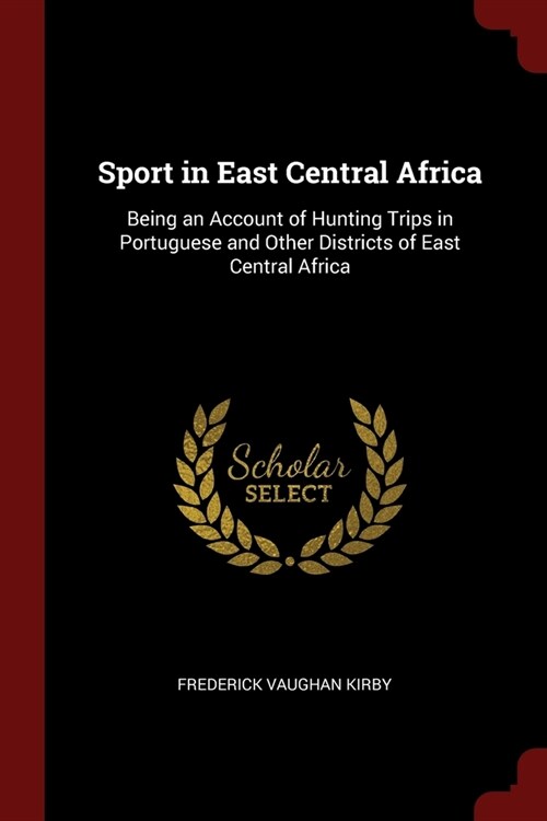 Sport in East Central Africa: Being an Account of Hunting Trips in Portuguese and Other Districts of East Central Africa (Paperback)