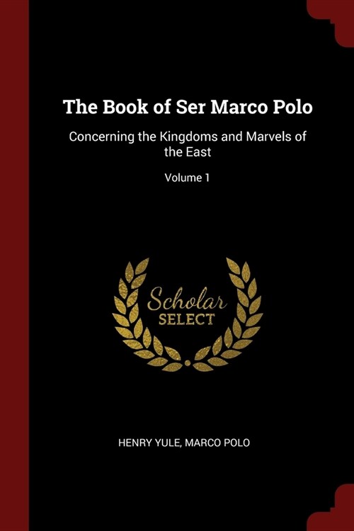 The Book of Ser Marco Polo: Concerning the Kingdoms and Marvels of the East; Volume 1 (Paperback)
