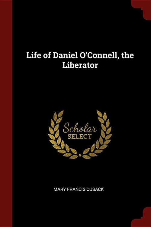 Life of Daniel OConnell, the Liberator (Paperback)