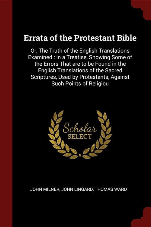 Errata of the Protestant Bible: Or, the Truth of the English Translations Examined: In a Treatise, Showing Some of the Errors That Are to Be Found in (Paperback)