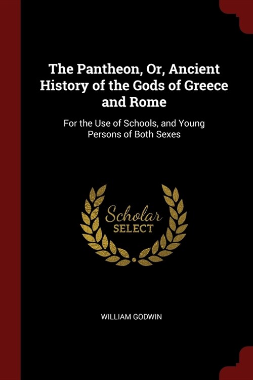 The Pantheon, Or, Ancient History of the Gods of Greece and Rome: For the Use of Schools, and Young Persons of Both Sexes (Paperback)