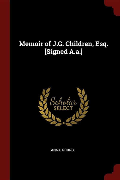 Memoir of J.G. Children, Esq. [Signed A.a.] (Paperback)