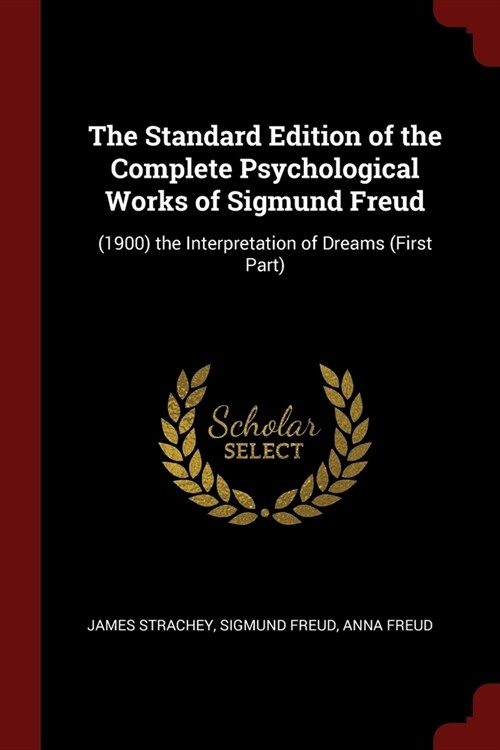 The Standard Edition of the Complete Psychological Works of Sigmund Freud: (1900) the Interpretation of Dreams (First Part) (Paperback)