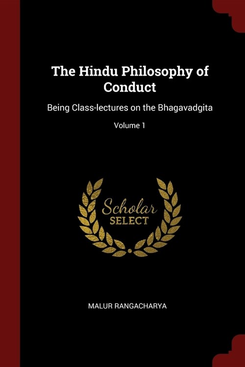 The Hindu Philosophy of Conduct: Being Class-lectures on the Bhagavadgita; Volume 1 (Paperback)