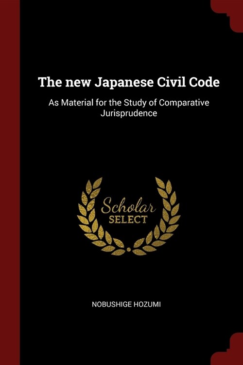 The new Japanese Civil Code: As Material for the Study of Comparative Jurisprudence (Paperback)