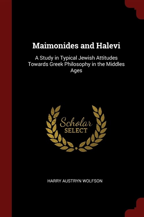 Maimonides and Halevi: A Study in Typical Jewish Attitudes Towards Greek Philosophy in the Middles Ages (Paperback)