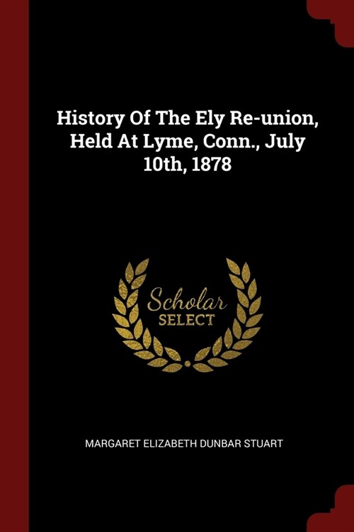 History Of The Ely Re-union, Held At Lyme, Conn., July 10th, 1878 (Paperback)