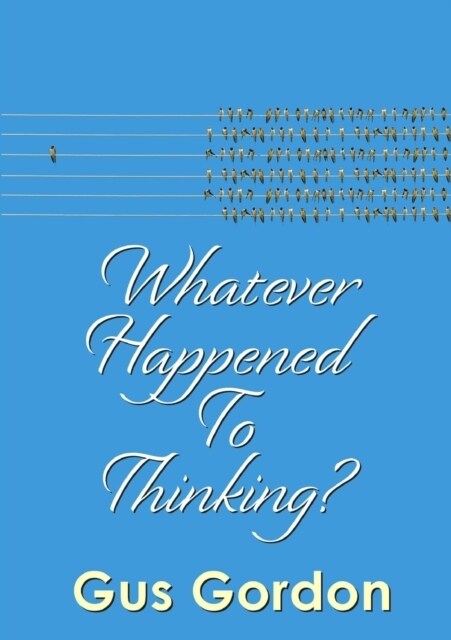 Whatever Happened to Thinking? (Paperback)