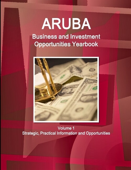 Aruba Business and Investment Opportunities Yearbook Volume 1 Strategic, Practical Information and Opportunities (Paperback)