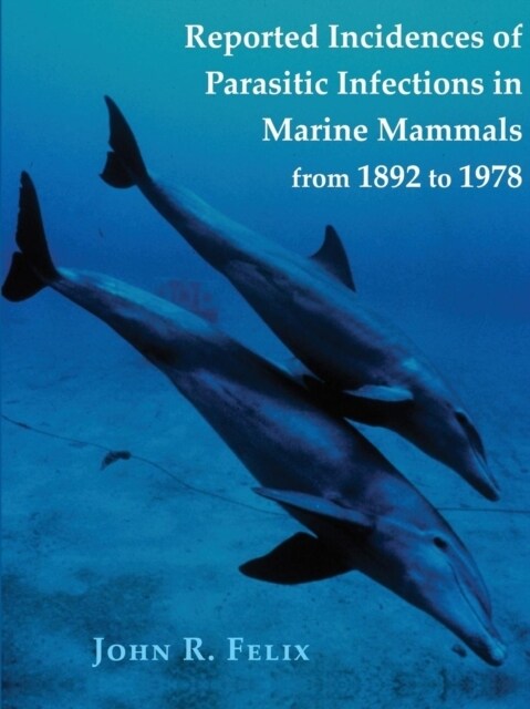 Reported Incidences of Parasitic Infections in Marine Mammals from 1892 to 1978 (Paperback)