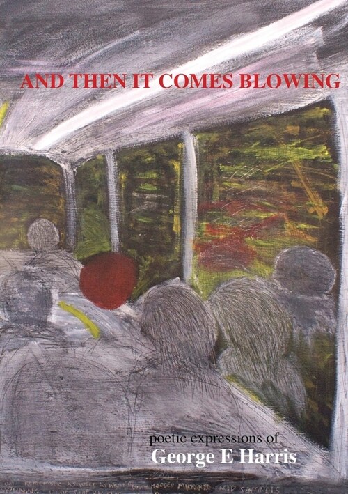 AND THEN IT COMES BLOWING poetice expression of George Harris (Paperback)