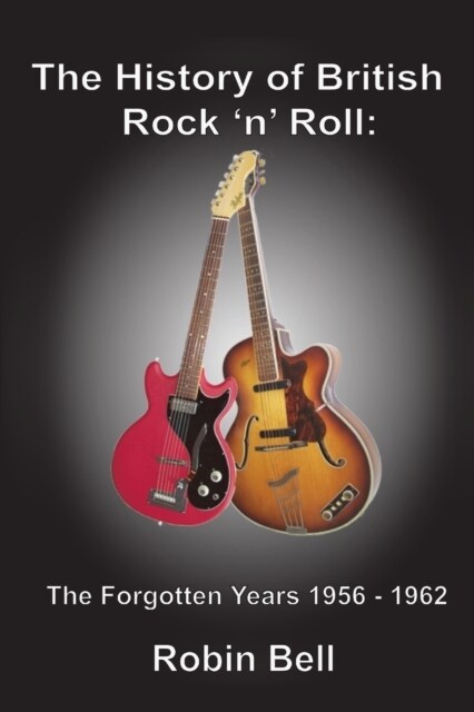 The History of British Rock n Roll: The Forgotten Years 1956 - 1962 (Paperback)