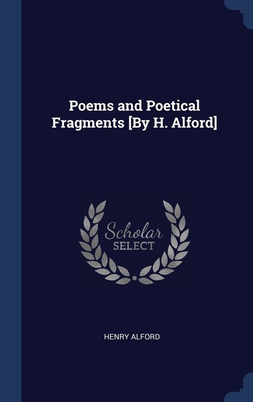 Poems and Poetical Fragments [By H. Alford] (Hardcover)