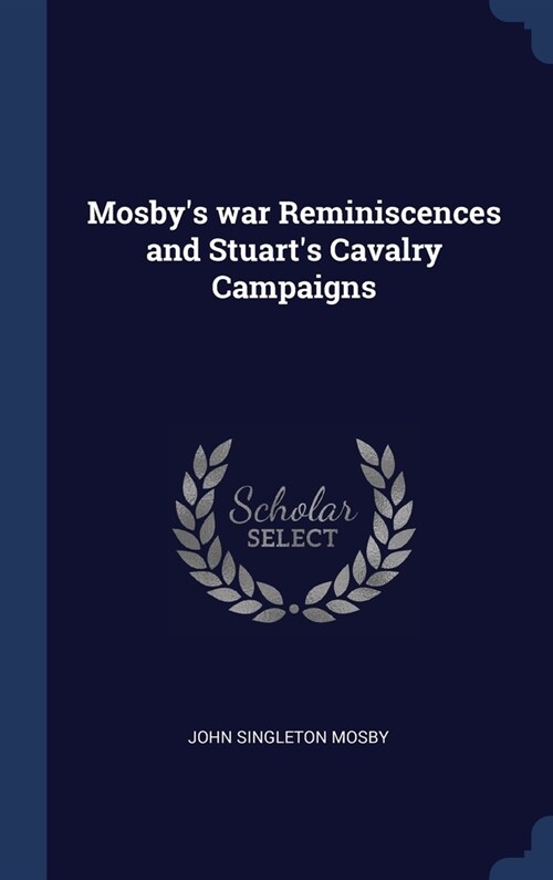 Mosbys war Reminiscences and Stuarts Cavalry Campaigns (Hardcover)