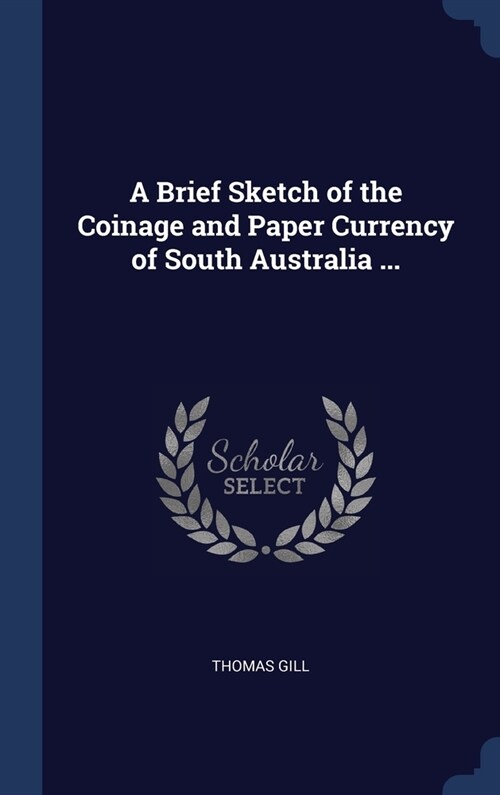 A Brief Sketch of the Coinage and Paper Currency of South Australia ... (Hardcover)