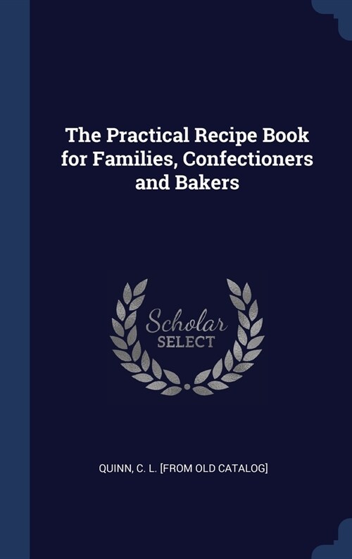 The Practical Recipe Book for Families, Confectioners and Bakers (Hardcover)