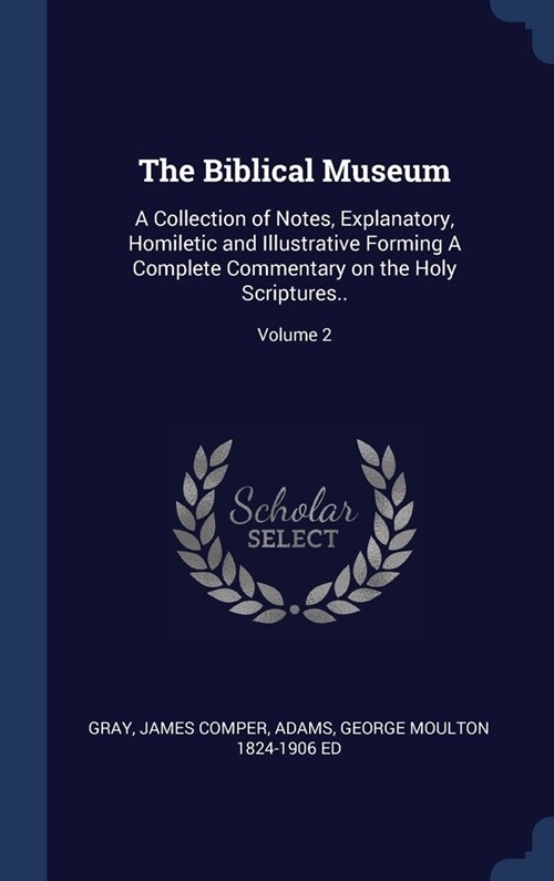 The Biblical Museum: A Collection of Notes, Explanatory, Homiletic and Illustrative Forming A Complete Commentary on the Holy Scriptures..; (Hardcover)