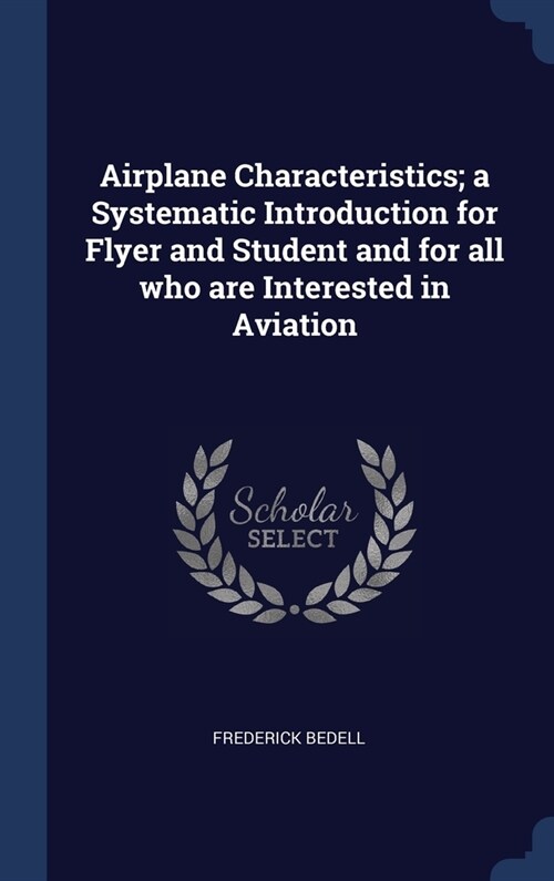 Airplane Characteristics; a Systematic Introduction for Flyer and Student and for all who are Interested in Aviation (Hardcover)