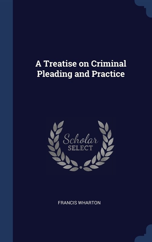 A Treatise on Criminal Pleading and Practice (Hardcover)