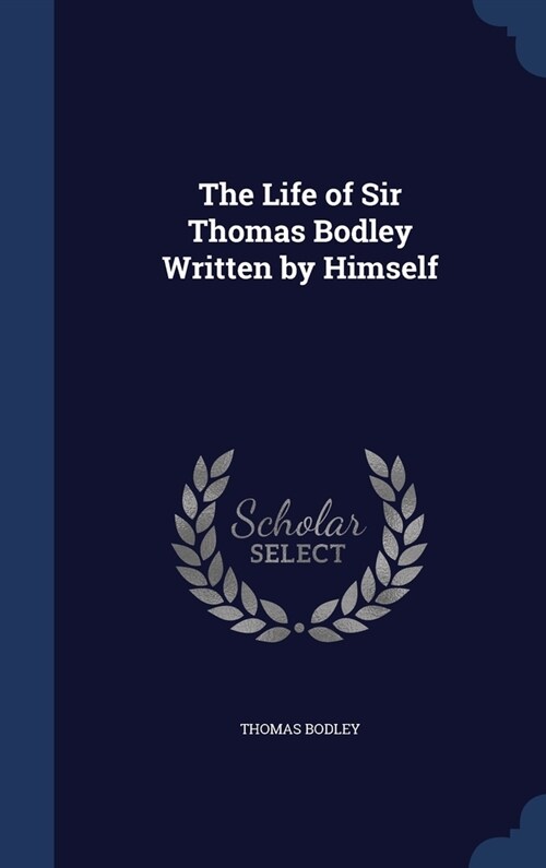 The Life of Sir Thomas Bodley Written by Himself (Hardcover)