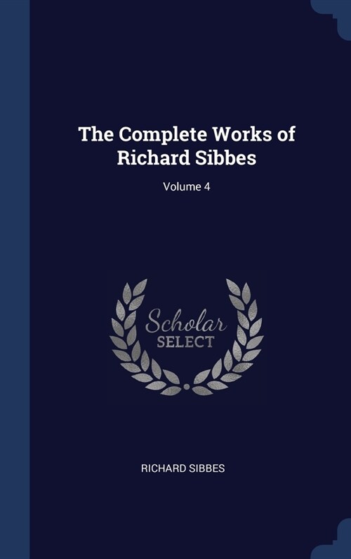The Complete Works of Richard Sibbes; Volume 4 (Hardcover)
