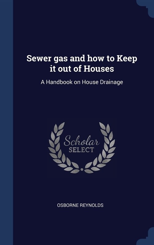 Sewer gas and how to Keep it out of Houses: A Handbook on House Drainage (Hardcover)