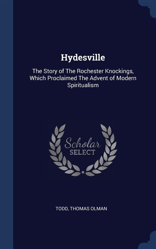 Hydesville: The Story of The Rochester Knockings, Which Proclaimed The Advent of Modern Spiritualism (Hardcover)