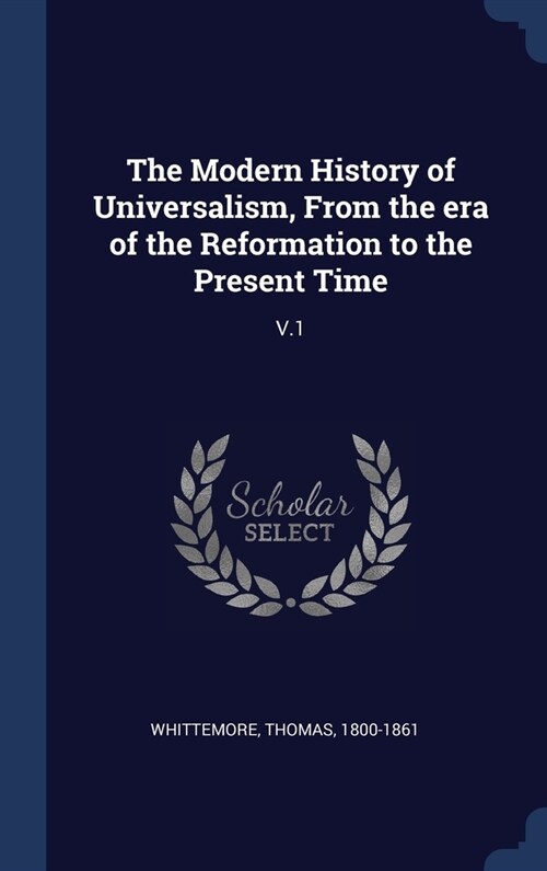 The Modern History of Universalism, From the era of the Reformation to the Present Time: V.1 (Hardcover)