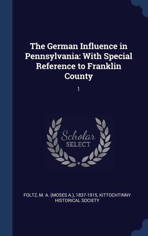 The German Influence in Pennsylvania: With Special Reference to Franklin County: 1 (Hardcover)