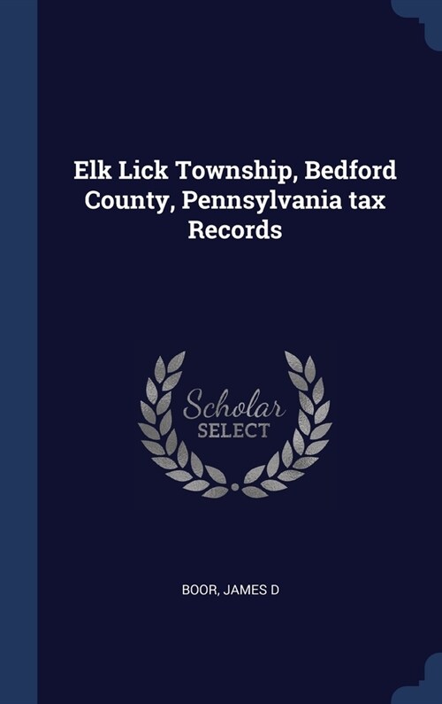 Elk Lick Township, Bedford County, Pennsylvania tax Records (Hardcover)