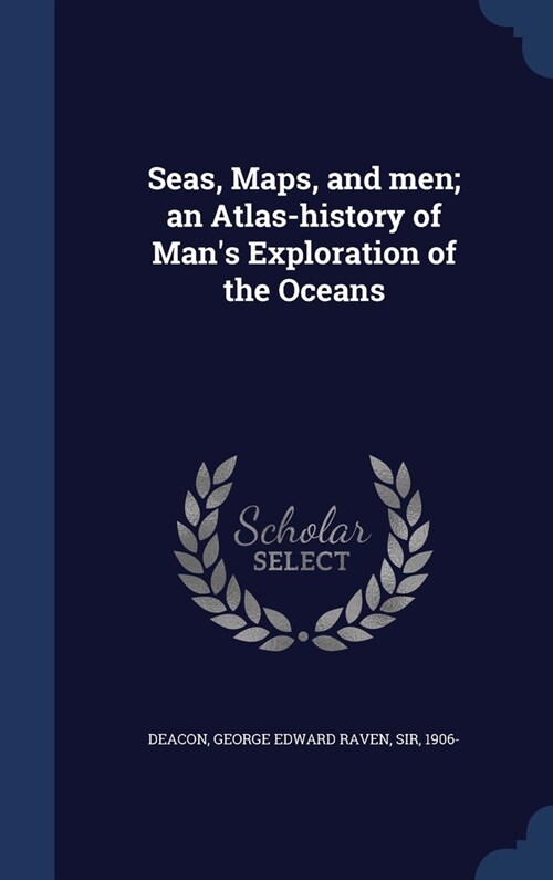 Seas, Maps, and men; an Atlas-history of Mans Exploration of the Oceans (Hardcover)