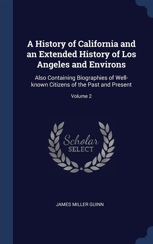 A History of California and an Extended History of Los Angeles and Environs: Also Containing Biographies of Well-known Citizens of the Past and Presen (Hardcover)