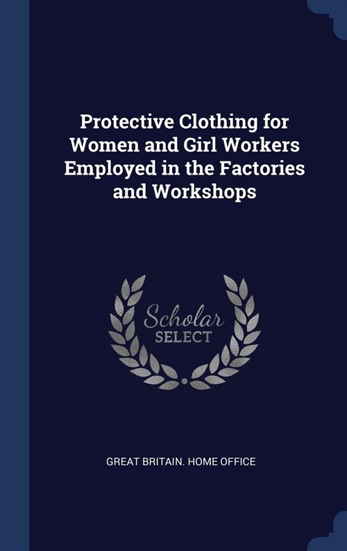 Protective Clothing for Women and Girl Workers Employed in the Factories and Workshops (Hardcover)