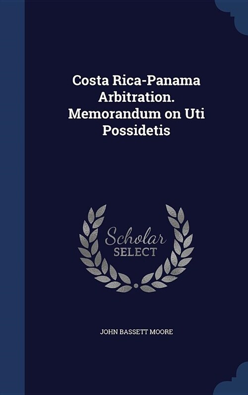 Costa Rica-Panama Arbitration. Memorandum on Uti Possidetis (Hardcover)