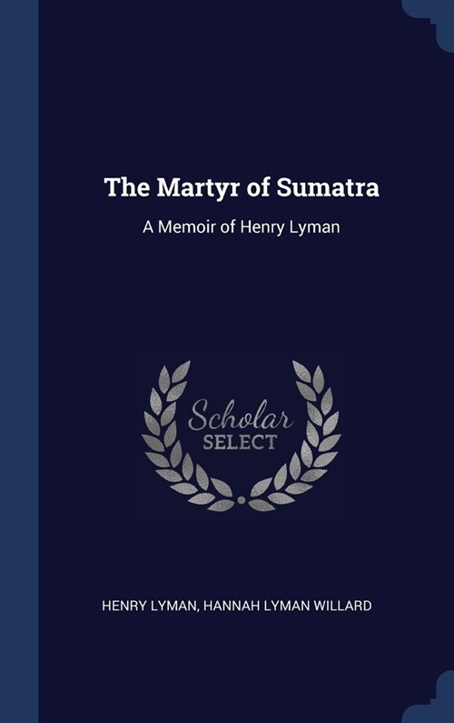 The Martyr of Sumatra: A Memoir of Henry Lyman (Hardcover)