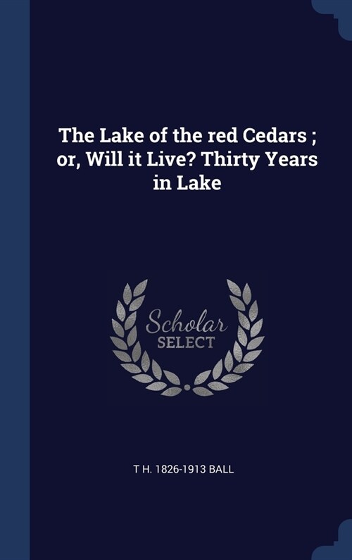 The Lake of the red Cedars; or, Will it Live? Thirty Years in Lake (Hardcover)