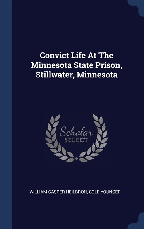 Convict Life At The Minnesota State Prison, Stillwater, Minnesota (Hardcover)