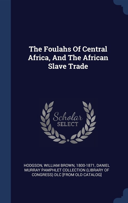 The Foulahs Of Central Africa, And The African Slave Trade (Hardcover)