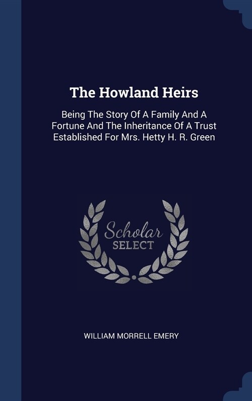 The Howland Heirs: Being The Story Of A Family And A Fortune And The Inheritance Of A Trust Established For Mrs. Hetty H. R. Green (Hardcover)