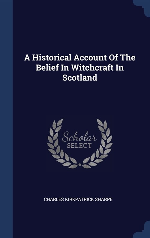 A Historical Account Of The Belief In Witchcraft In Scotland (Hardcover)